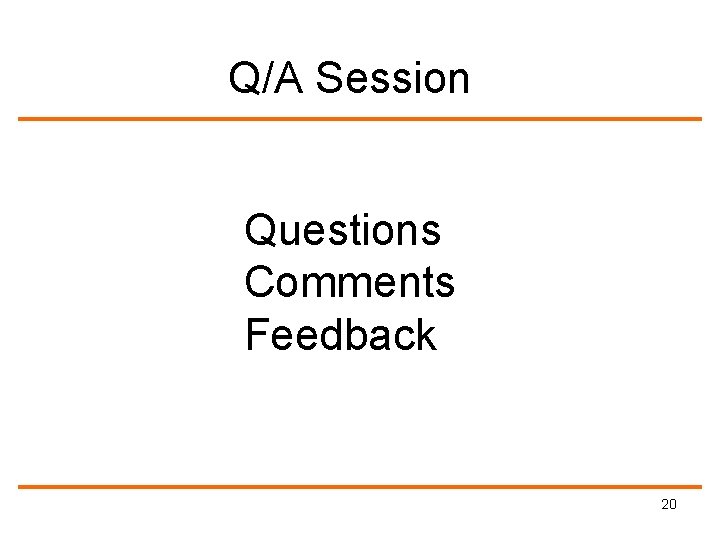 Q/A Session Questions Comments Feedback 20 