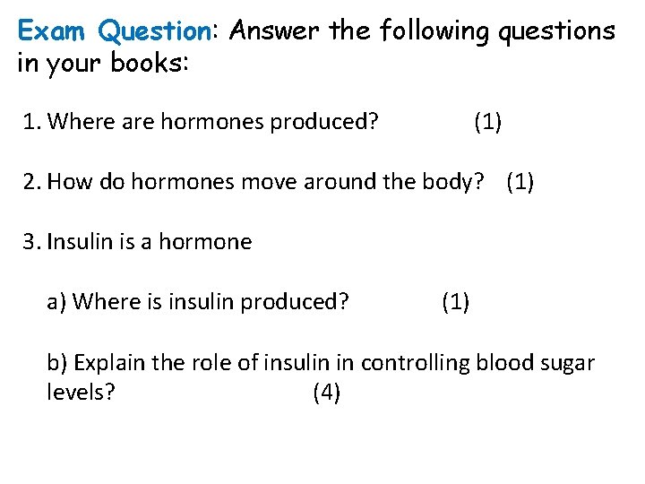 Exam Question: Answer the following questions in your books: 1. Where are hormones produced?