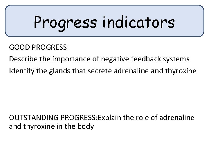 Progress indicators GOOD PROGRESS: Describe the importance of negative feedback systems Identify the glands