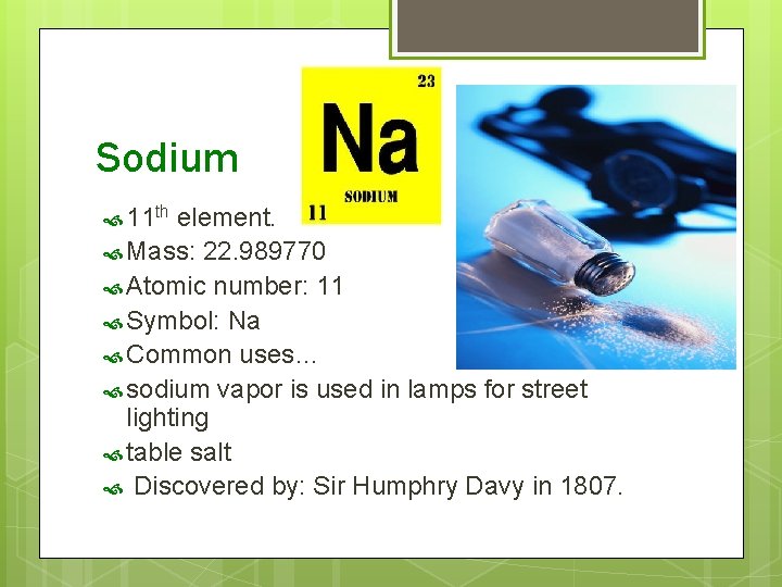 Sodium 11 th element. Mass: 22. 989770 Atomic number: 11 Symbol: Na Common uses…