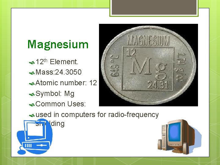 Magnesium 12 th Element. Mass: 24. 3050 Atomic number: 12 Symbol: Mg Common Uses: