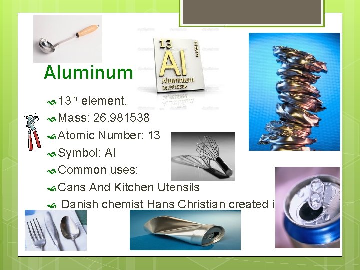 Aluminum 13 th element. Mass: 26. 981538 Atomic Number: 13 Symbol: Al Common uses: