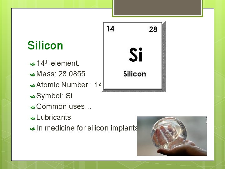 Silicon 14 th element. Mass: 28. 0855 Atomic Number : 14 Symbol: Si Common