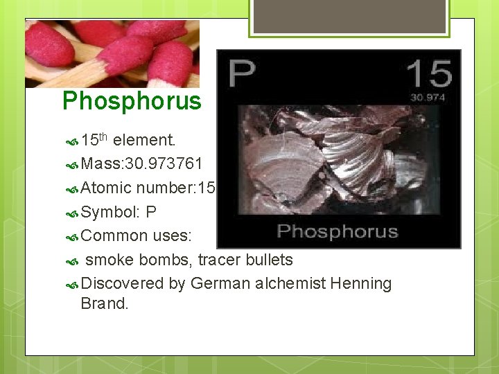 Phosphorus 15 th element. Mass: 30. 973761 Atomic number: 15 Symbol: P Common uses: