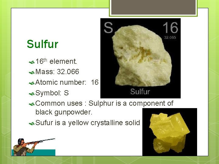 Sulfur 16 th element. Mass: 32. 066 Atomic number: 16 Symbol: S Common uses
