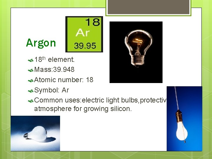 Argon 18 th element. Mass: 39. 948 Atomic number: 18 Symbol: Ar Common uses: