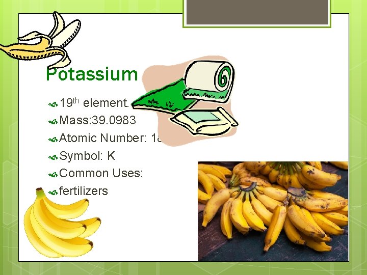 Potassium 19 th element. Mass: 39. 0983 Atomic Number: 18 Symbol: K Common Uses: