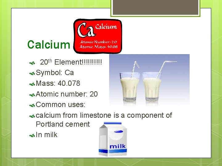Calcium 20 th Element!!!!! Symbol: Ca Mass: 40. 078 Atomic number: 20 Common uses: