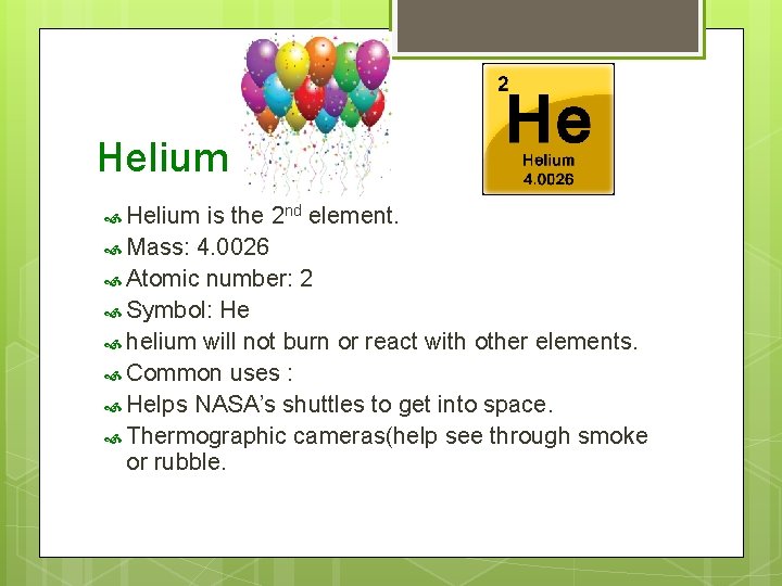 Helium is the 2 nd element. Mass: 4. 0026 Atomic number: 2 Symbol: He