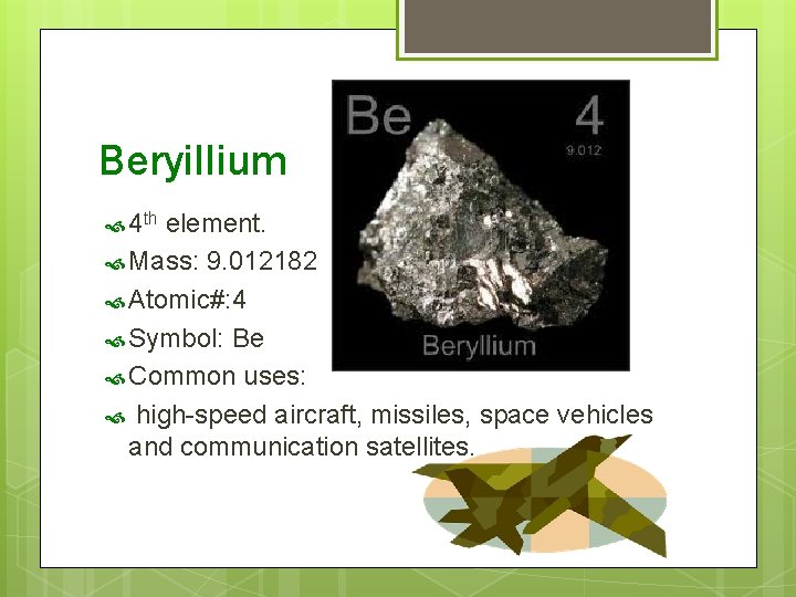 Beryillium 4 th element. Mass: 9. 012182 Atomic#: 4 Symbol: Be Common uses: high-speed