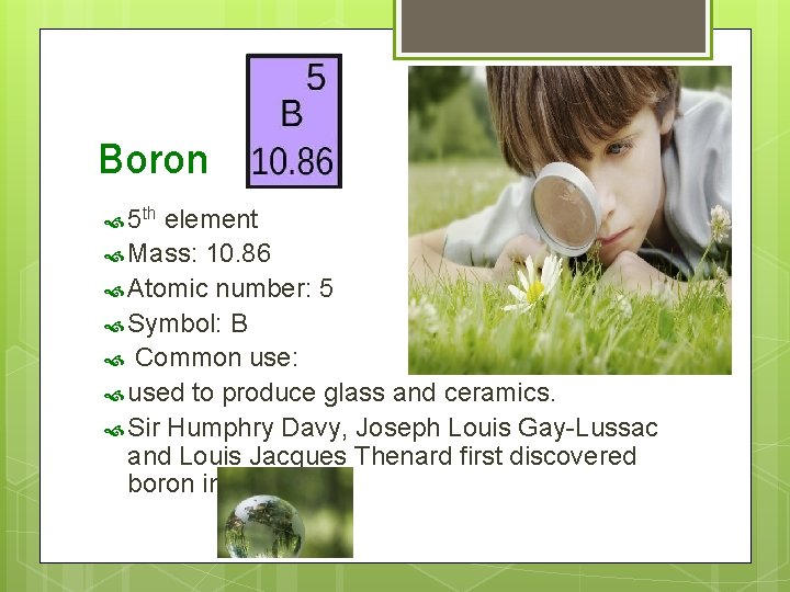 Boron 5 th element Mass: 10. 86 Atomic number: 5 Symbol: B Common use: