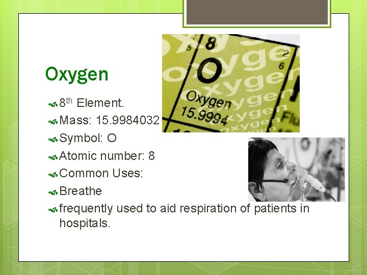Oxygen 8 th Element. Mass: 15. 9984032 Symbol: O Atomic number: 8 Common Uses:
