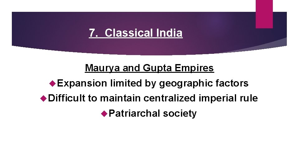 7. Classical India Maurya and Gupta Empires Expansion Difficult limited by geographic factors to