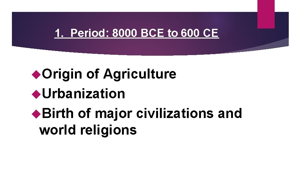 1. Period: 8000 BCE to 600 CE Origin of Agriculture Urbanization Birth of major