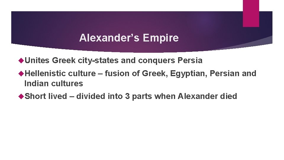 Alexander’s Empire Unites Greek city-states and conquers Persia Hellenistic culture – fusion of Greek,