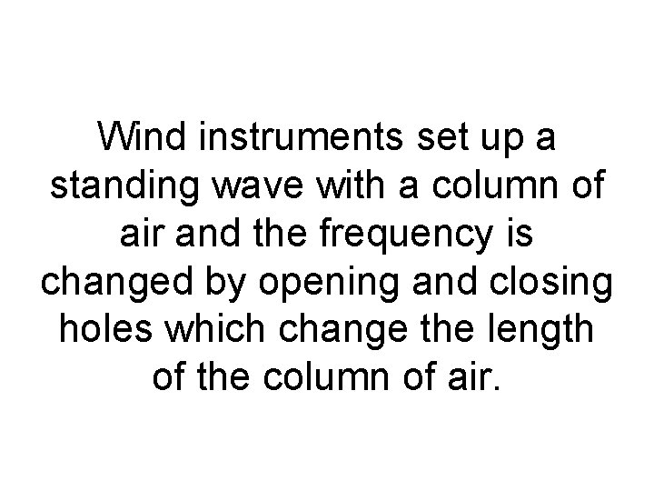 Wind instruments set up a standing wave with a column of air and the