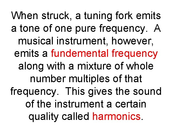 When struck, a tuning fork emits a tone of one pure frequency. A musical