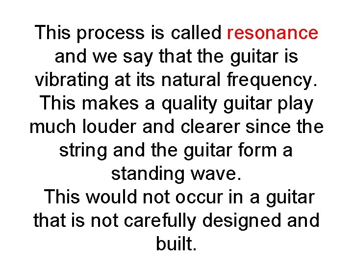 This process is called resonance and we say that the guitar is vibrating at