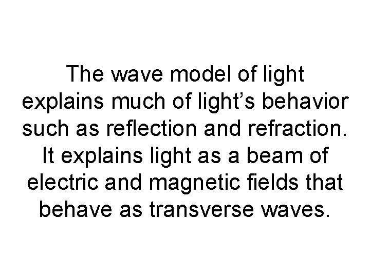 The wave model of light explains much of light’s behavior such as reflection and