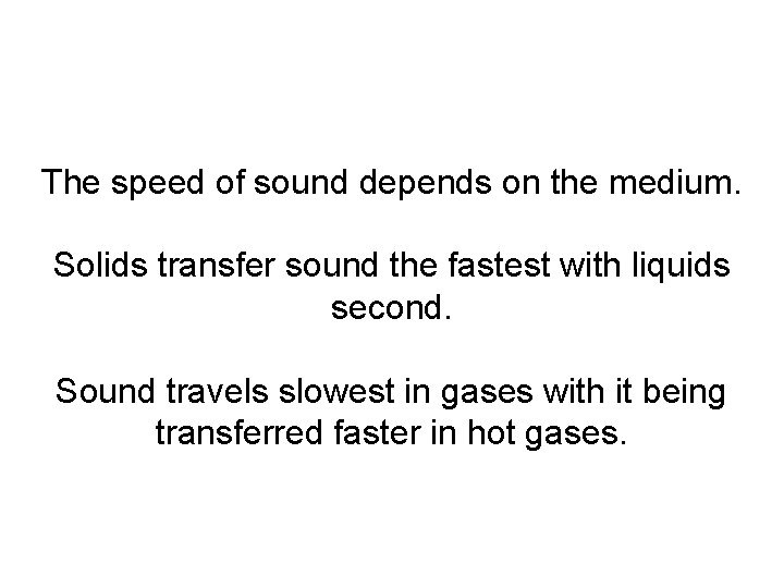 The speed of sound depends on the medium. Solids transfer sound the fastest with