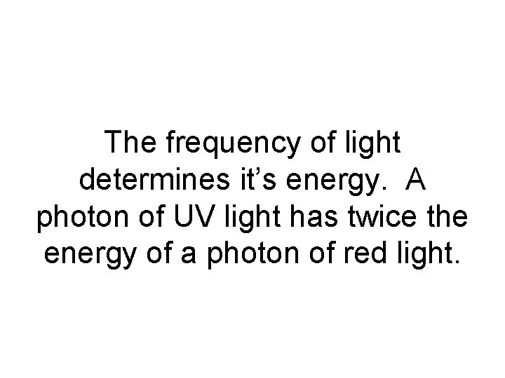 The frequency of light determines it’s energy. A photon of UV light has twice