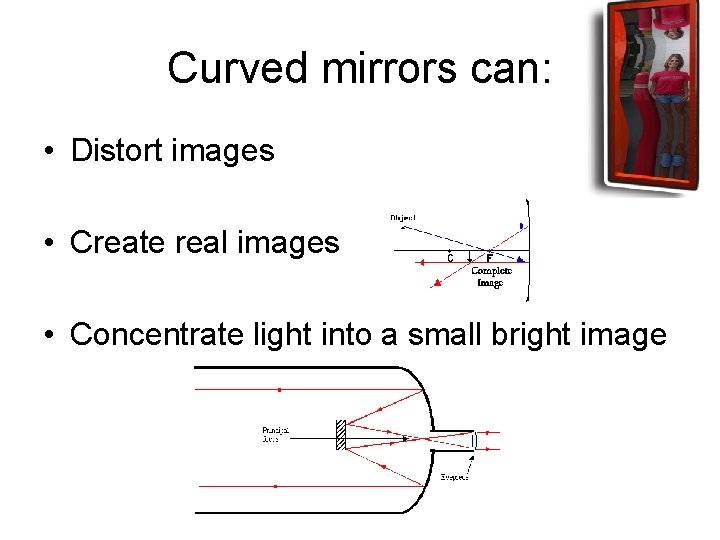 Curved mirrors can: • Distort images • Create real images • Concentrate light into