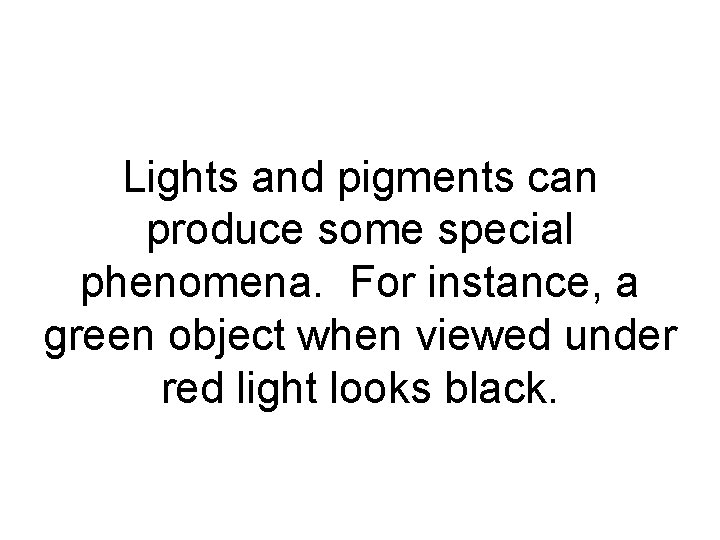 Lights and pigments can produce some special phenomena. For instance, a green object when