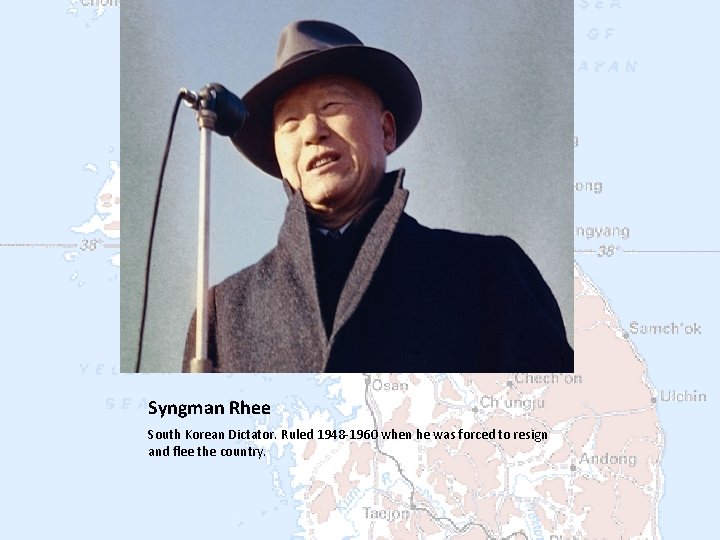 Syngman Rhee South Korean Dictator. Ruled 1948 -1960 when he was forced to resign