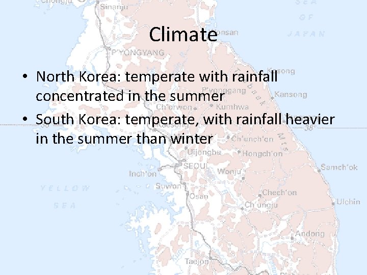 Climate • North Korea: temperate with rainfall concentrated in the summer • South Korea: