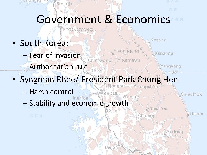 Government & Economics • South Korea: – Fear of invasion – Authoritarian rule •