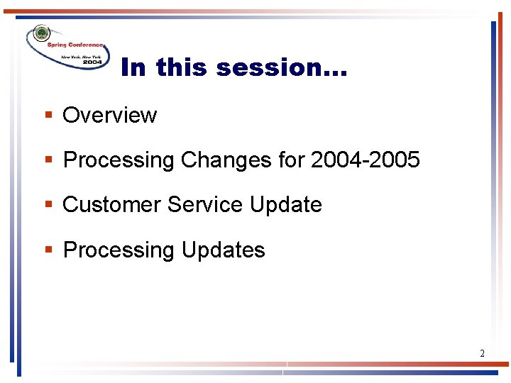 In this session… § Overview § Processing Changes for 2004 -2005 § Customer Service