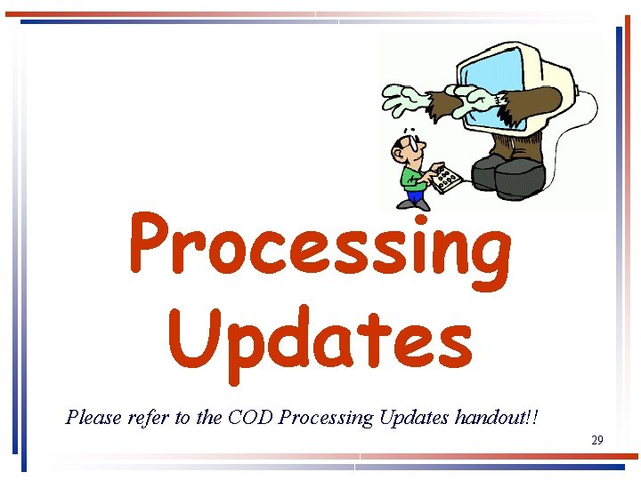 Processing Updates Please refer to the COD Processing Updates handout!! 29 