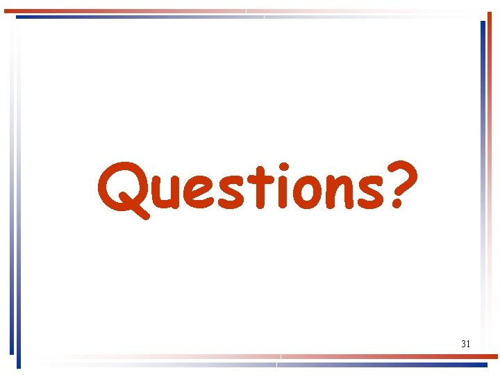 Questions? 31 