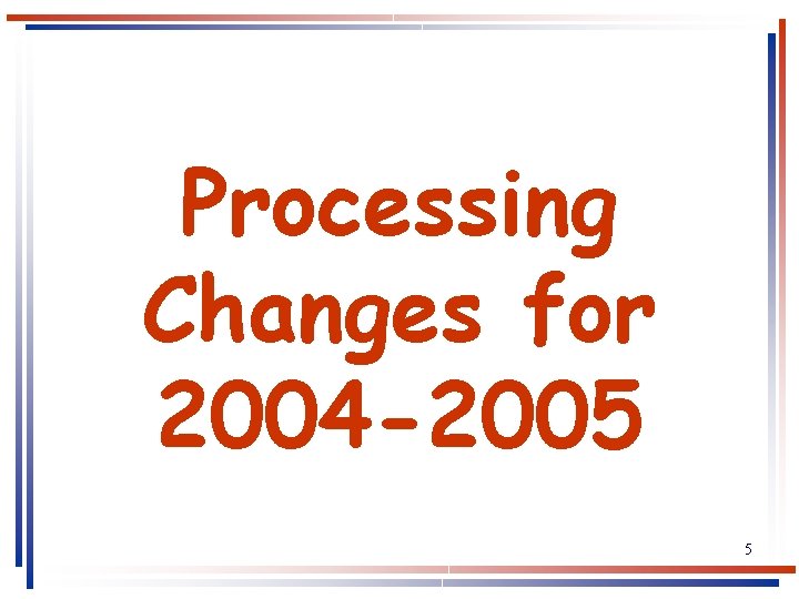 Processing Changes for 2004 -2005 5 