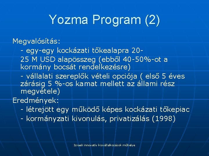 Yozma Program (2) Megvalósítás: - egy-egy kockázati tőkealapra 2025 M USD alapösszeg (ebből 40
