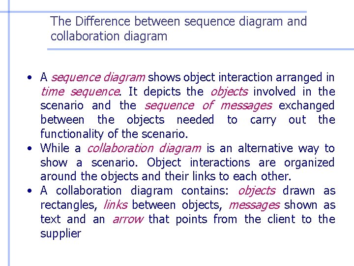 The Difference between sequence diagram and collaboration diagram • A sequence diagram shows object The Difference between sequence diagram and collaboration diagram • A sequence diagram shows object