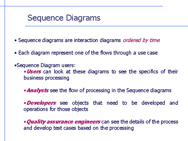 Sequence Diagrams • Sequence diagrams are interaction diagrams ordered by time • Each diagram Sequence Diagrams • Sequence diagrams are interaction diagrams ordered by time • Each diagram