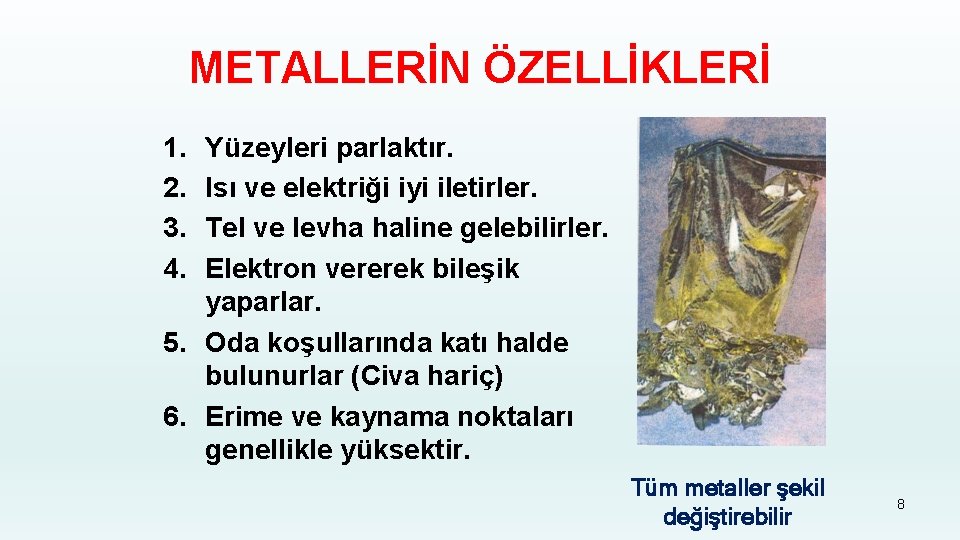 METALLERİN ÖZELLİKLERİ 1. 2. 3. 4. Yüzeyleri parlaktır. Isı ve elektriği iyi iletirler. Tel