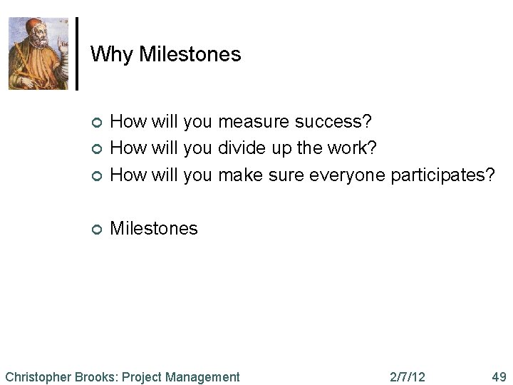 Why Milestones ¢ How will you measure success? How will you divide up the