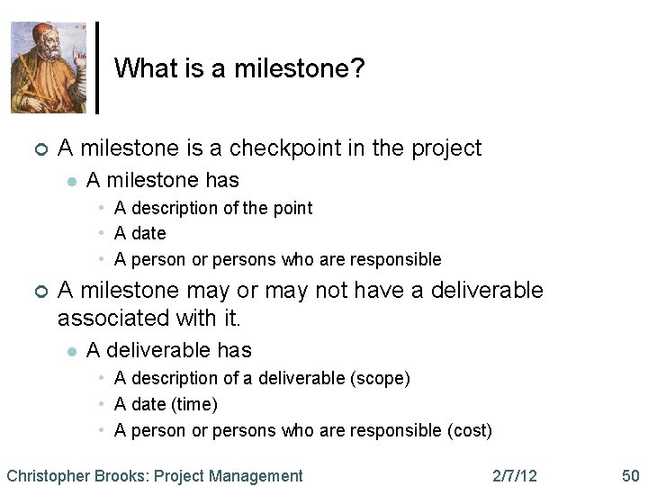 What is a milestone? ¢ A milestone is a checkpoint in the project l