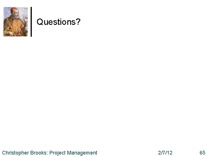 Questions? Christopher Brooks: Project Management 2/7/12 65 