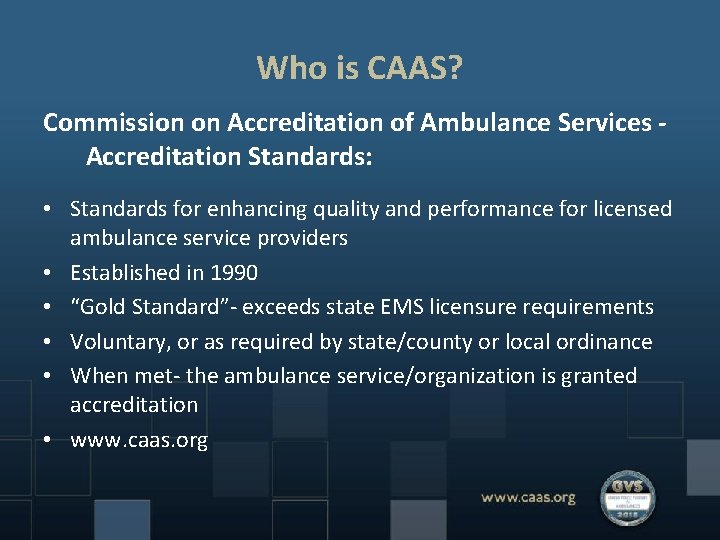 Who is CAAS? Commission on Accreditation of Ambulance Services Accreditation Standards: • Standards for