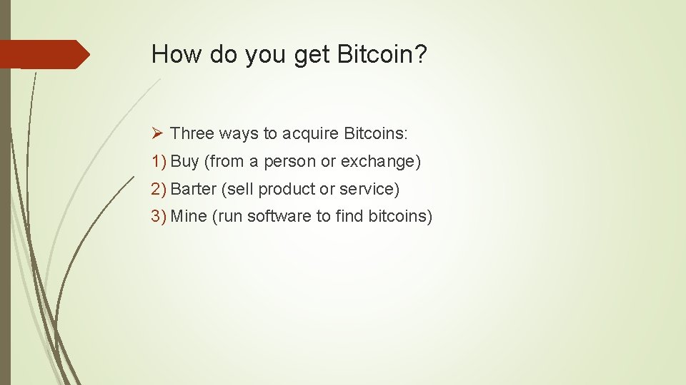 How do you get Bitcoin? Ø Three ways to acquire Bitcoins: 1) Buy (from