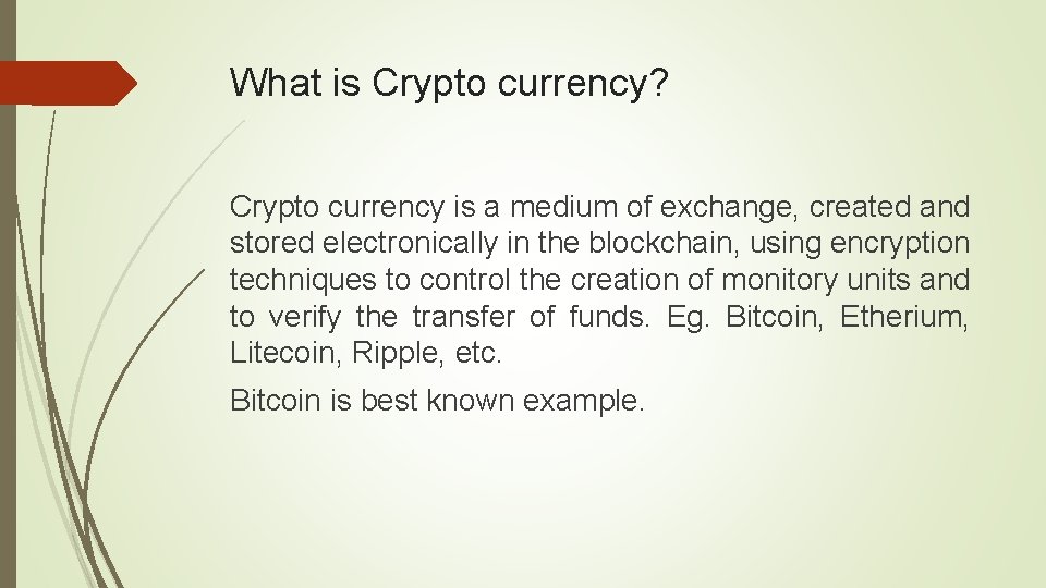 What is Crypto currency? Crypto currency is a medium of exchange, created and stored