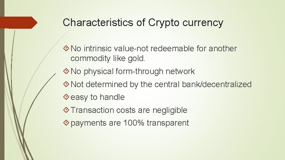 Characteristics of Crypto currency No intrinsic value-not redeemable for another commodity like gold. No