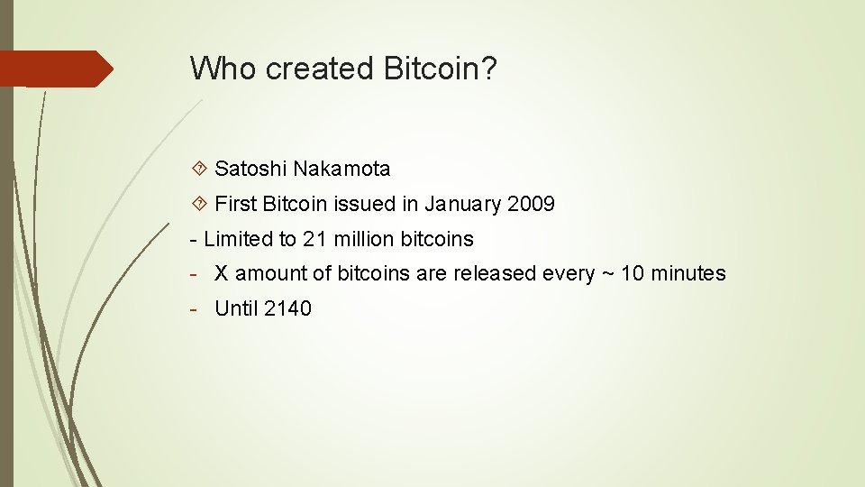 Who created Bitcoin? Satoshi Nakamota First Bitcoin issued in January 2009 - Limited to