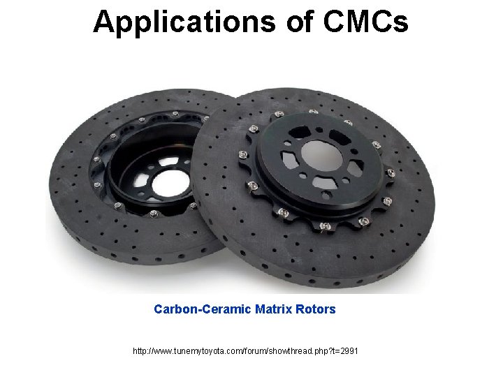 Applications of CMCs Carbon-Ceramic Matrix Rotors http: //www. tunemytoyota. com/forum/showthread. php? t=2991 Applications of CMCs Carbon-Ceramic Matrix Rotors http: //www. tunemytoyota. com/forum/showthread. php? t=2991