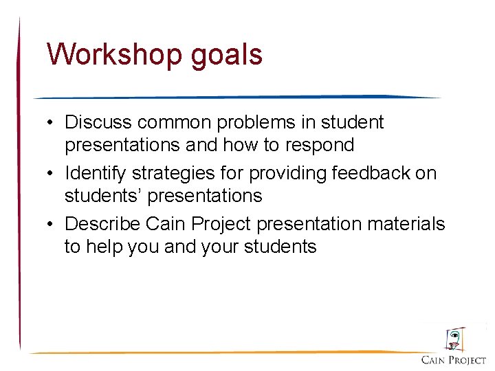 Workshop goals • Discuss common problems in student presentations and how to respond •