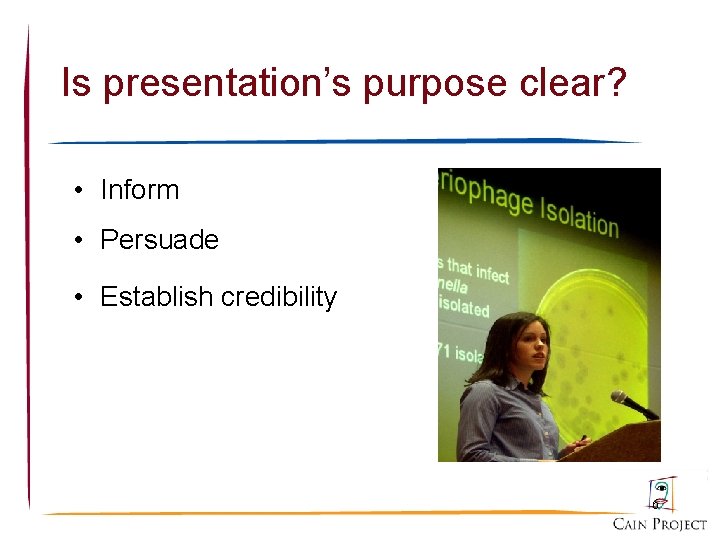 Is presentation’s purpose clear? • Inform • Persuade • Establish credibility 6 