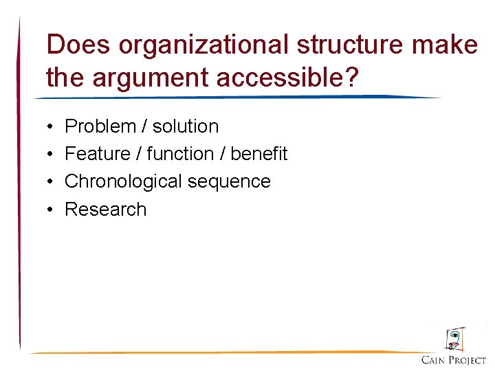 Does organizational structure make the argument accessible? • • Problem / solution Feature /